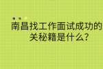 南昌找工作面试成功的通关秘籍是什么？