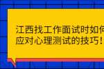 江西找工作面试时如何应对心理测试的技巧！