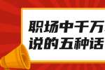 在江西职场中烂在肚子里也不能说的五种话