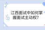 江西面试中如何掌握面试主动权？