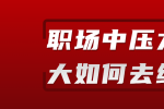 江西职场中压力大如何缓解