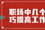 江西职场中几个小技巧提高工作效率