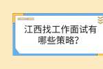 江西找工作面试有哪些策略？