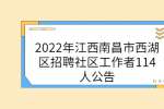 2022年江西南昌市西湖区招聘社区工作者114人公告