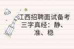 江西招聘面试备考三字真经：静、准、稳