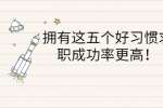 拥有这五个好习惯求职成功率更高！