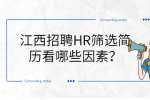 江西招聘HR筛选简历看哪些因素？