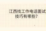 江西找工作电话面试技巧有哪些？