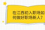 在江西初入职场如何做好职场新人？