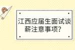 江西应届生面试谈薪注意事项？