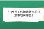 江西人才网职场社交的注意事项有哪些？