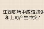 江西职场中应该避免和上司产生冲突？