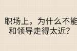 职场上，为什么不能和领导走得太近？