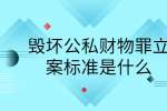 毁坏公私财物罪立案标准是什么