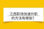 江西职场快速升职的方法有哪些？