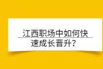 江西职场中如何快速成长晋升？