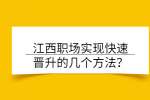 江西职场实现快速晋升的几个方法？