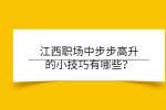 江西人才市场：职场中步步高升的小技巧有哪些？