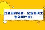 江西薪资福利：企业加班工资如何计算?