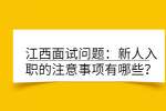 江西面试问题：新人入职的注意事项有哪些？