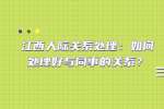 江西人际关系处理：如何处理好与同事的关系？