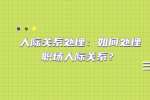 人际关系处理：如何处理职场人际关系？