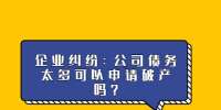 企业纠纷：公司债务太多可以申请破产吗？