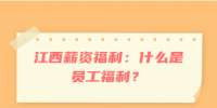江西薪资福利：什么是员工福利？