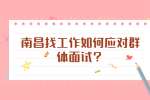 南昌找工作如何应对群体面试？