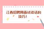 江西招聘网面试谈话的技巧！