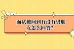 面试被问到有没有男朋友怎么回答？