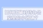 如何正确对待办公室里的小团体？