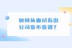 如何从面试看出公司靠不靠谱？