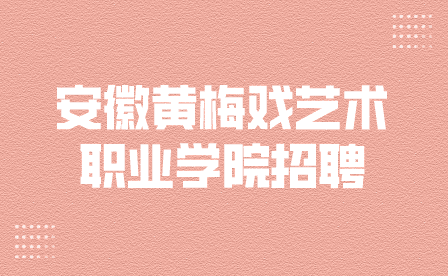 安徽黄梅戏艺术职业学院招聘