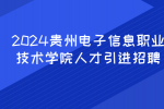 2024贵州电子信息职业技术学院人才引进招聘