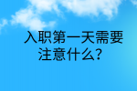 江西职场资讯|入职第一天需要注意什么?