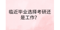 江西职场资讯|临近毕业选择考研还是工作?