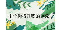 江西职场晋升|十个你将升职的迹象