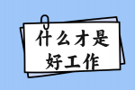 江西职场咨讯|什么才是好工作