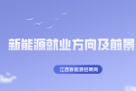 江西大专新能源就业方向